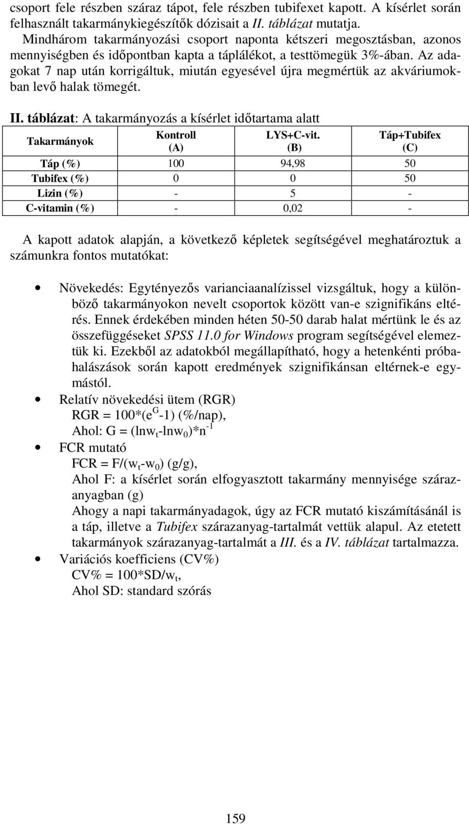 Az adagokat 7 nap után korrigáltuk, miután egyesével újra megmértük az akváriumokban levő halak tömegét. II. táblázat: A takarmányozás a kísérlet időtartama alatt Takarmányok Kontroll (A) LYS+C-vit.