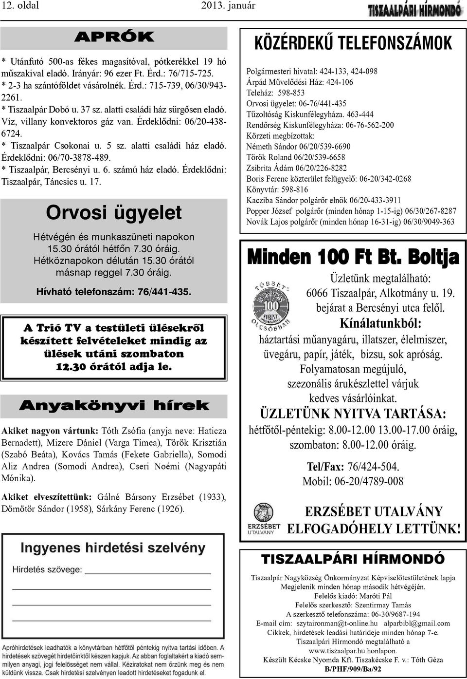 Érdeklõdni: 06/70-3878-489. * Tiszaalpár, Bercsényi u. 6. számú ház eladó. Érdeklõdni: Tiszaalpár, Táncsics u. 17. Orvosi ügyelet Hétvégén és munkaszüneti napokon 15.30 órától hétfõn 7.30 óráig.