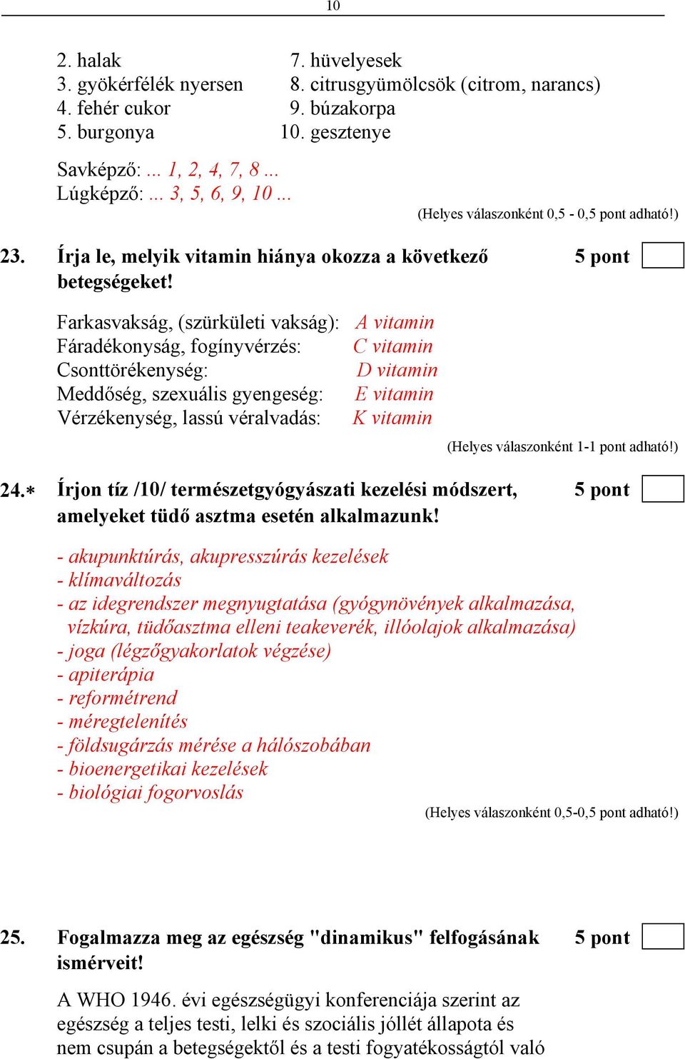 Farkasvakság, (szürkületi vakság): A vitamin Fáradékonyság, fogínyvérzés: C vitamin Csonttörékenység: D vitamin Meddőség, szexuális gyengeség: E vitamin Vérzékenység, lassú véralvadás: K vitamin 24.