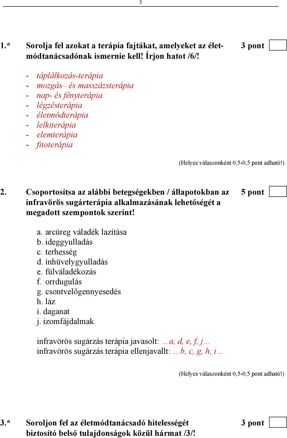 Csoportosítsa az alábbi betegségekben / állapotokban az 5 pont infravörös sugárterápia alkalmazásának lehetőségét a megadott szempontok szerint! a. arcüreg váladék lazítása b. ideggyulladás c.