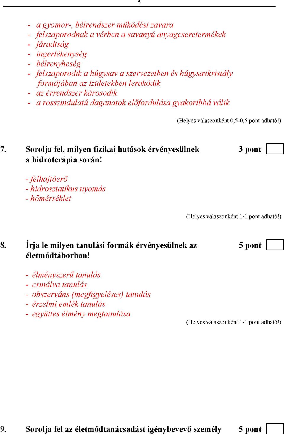 Sorolja fel, milyen fizikai hatások érvényesülnek 3 pont a hidroterápia során! - felhajtóerő - hidrosztatikus nyomás - hőmérséklet 8.