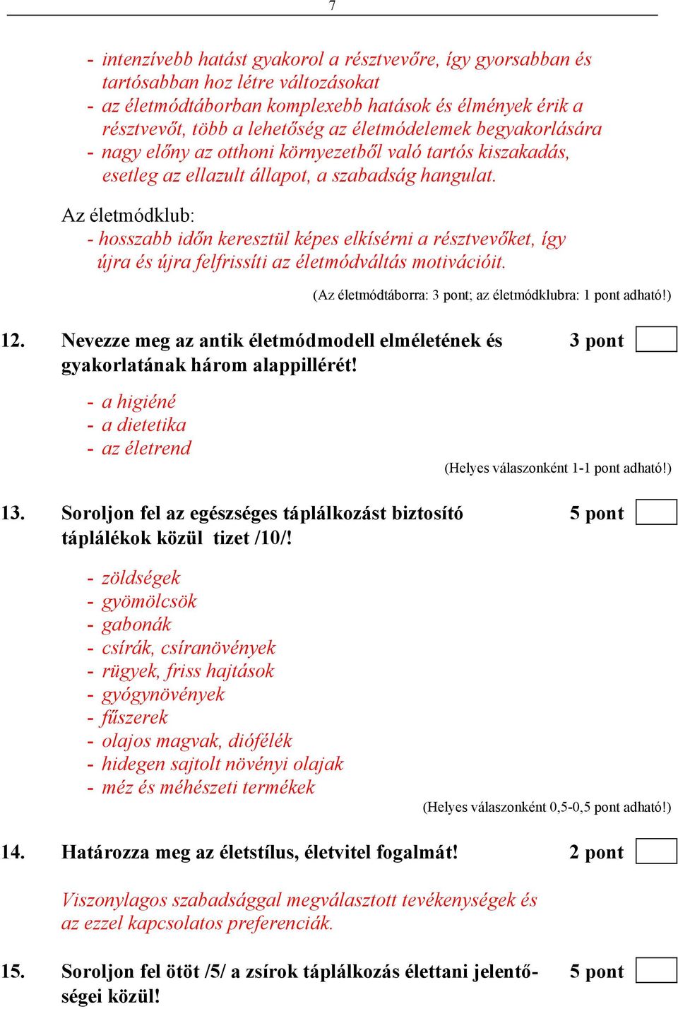 Az életmódklub: - hosszabb időn keresztül képes elkísérni a résztvevőket, így újra és újra felfrissíti az életmódváltás motivációit. (Az életmódtáborra: 3 pont; az életmódklubra: 1 pont adható!) 12.