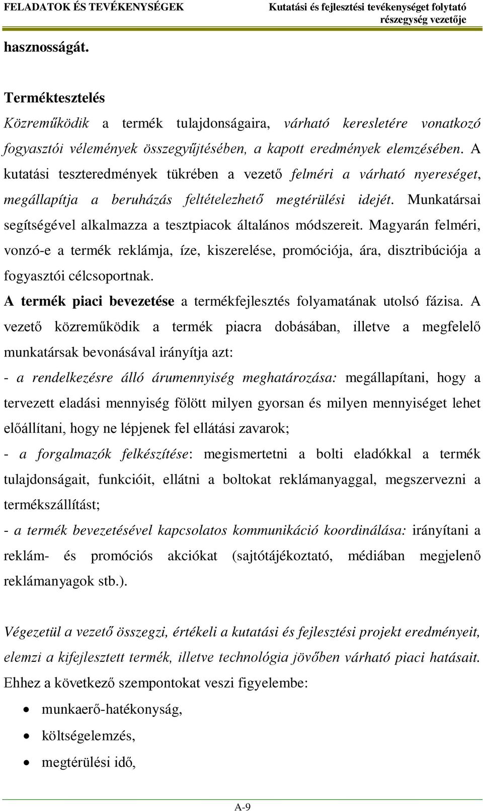 Munkatársai segítségével alkalmazza a tesztpiacok általános módszereit. Magyarán felméri, vonzó-e a termék reklámja, íze, kiszerelése, promóciója, ára, disztribúciója a fogyasztói célcsoportnak.