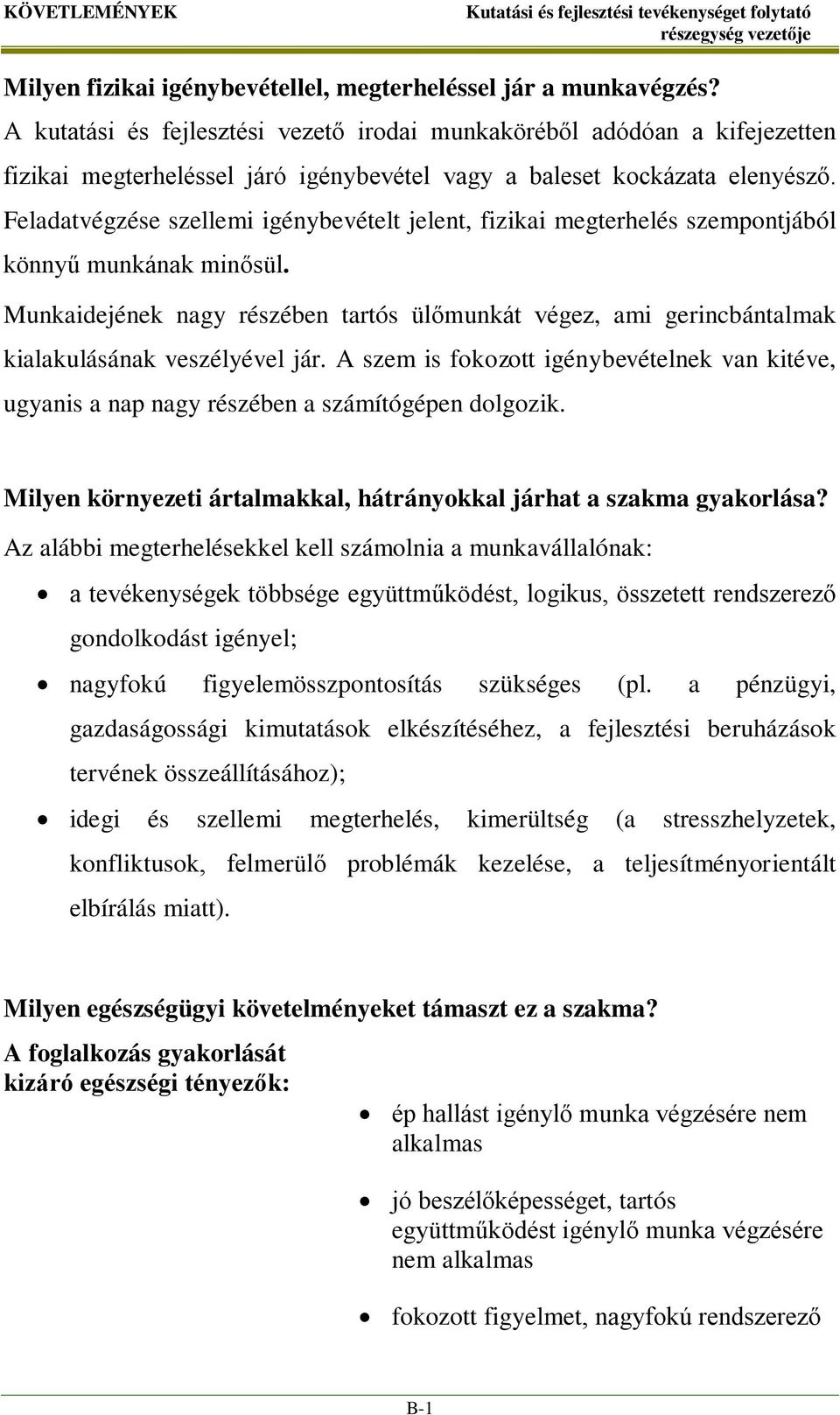 Feladatvégzése szellemi igénybevételt jelent, fizikai megterhelés szempontjából könnyű munkának minősül.