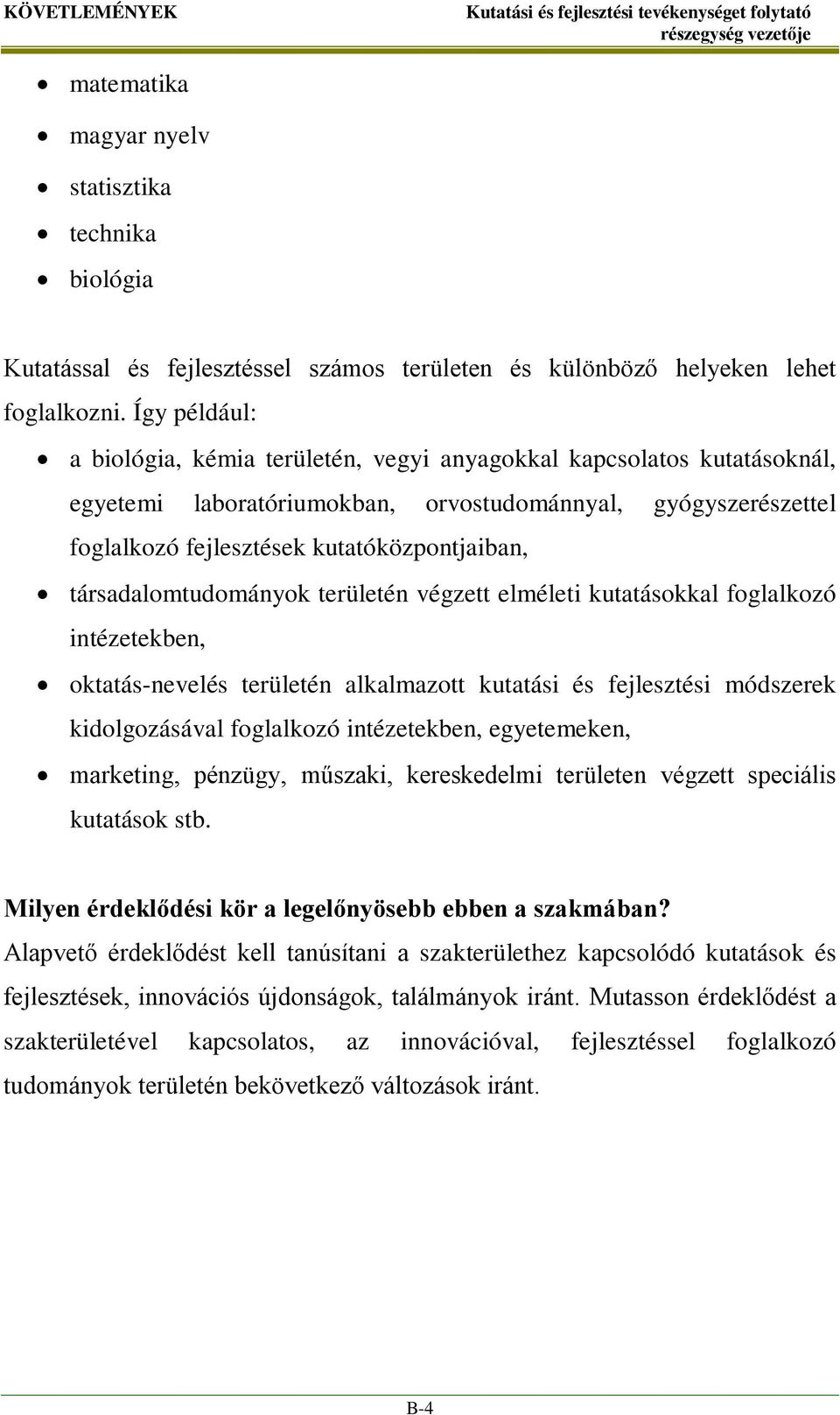 társadalomtudományok területén végzett elméleti kutatásokkal foglalkozó intézetekben, oktatás-nevelés területén alkalmazott kutatási és fejlesztési módszerek kidolgozásával foglalkozó intézetekben,