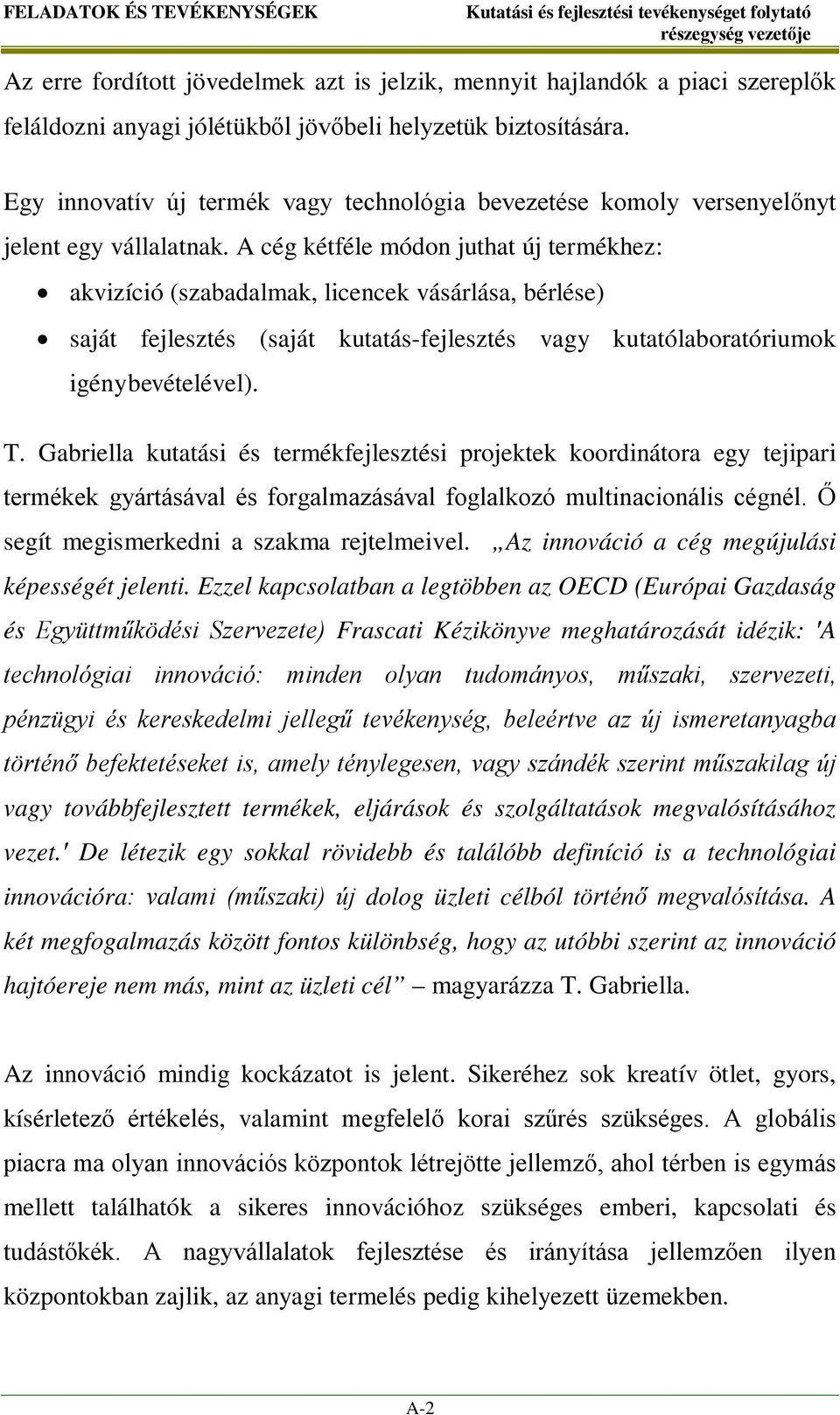 A cég kétféle módon juthat új termékhez: akvizíció (szabadalmak, licencek vásárlása, bérlése) saját fejlesztés (saját kutatás-fejlesztés vagy kutatólaboratóriumok igénybevételével). T.