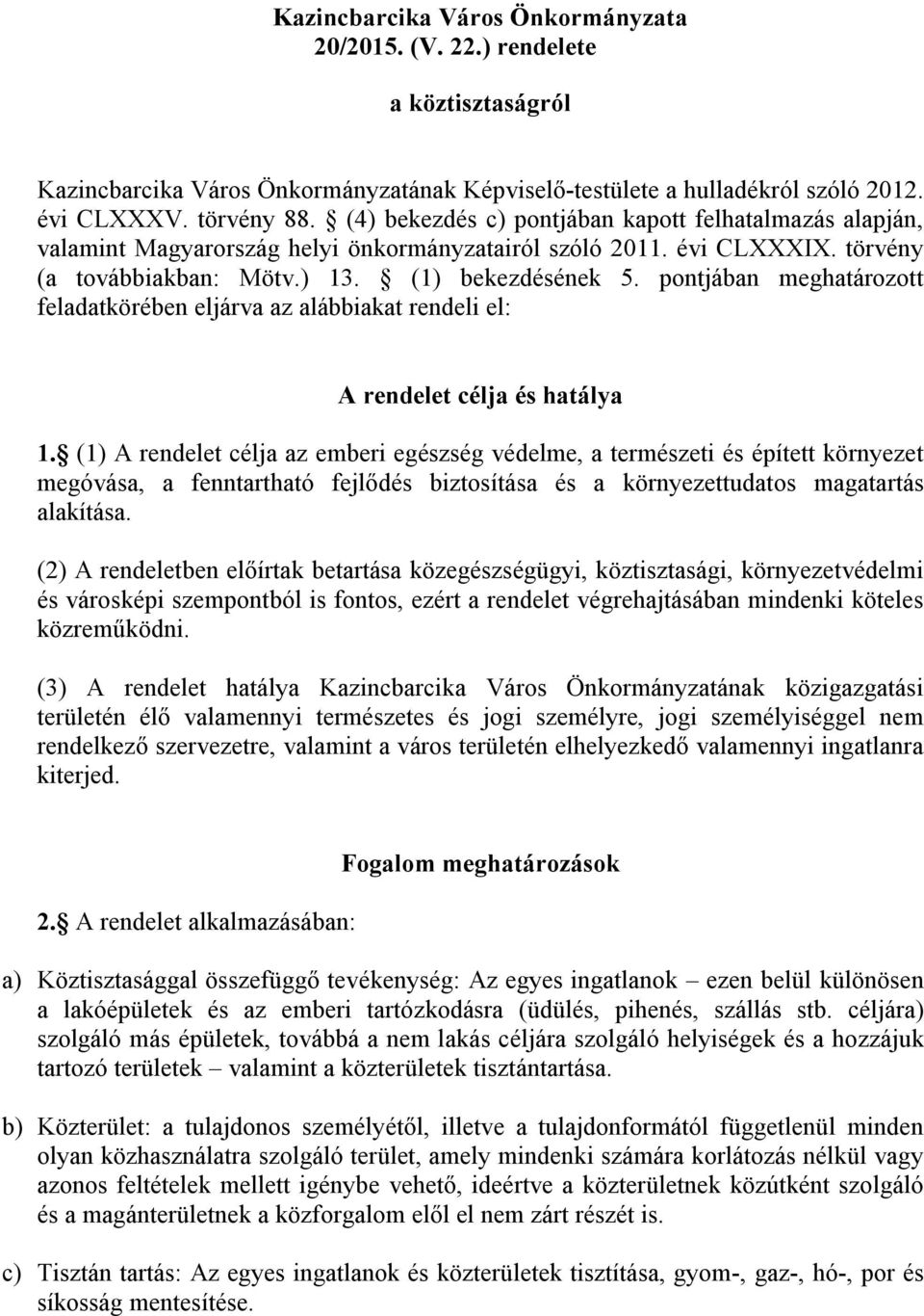 pontjában meghatározott feladatkörében eljárva az alábbiakat rendeli el: A rendelet célja és hatálya 1.