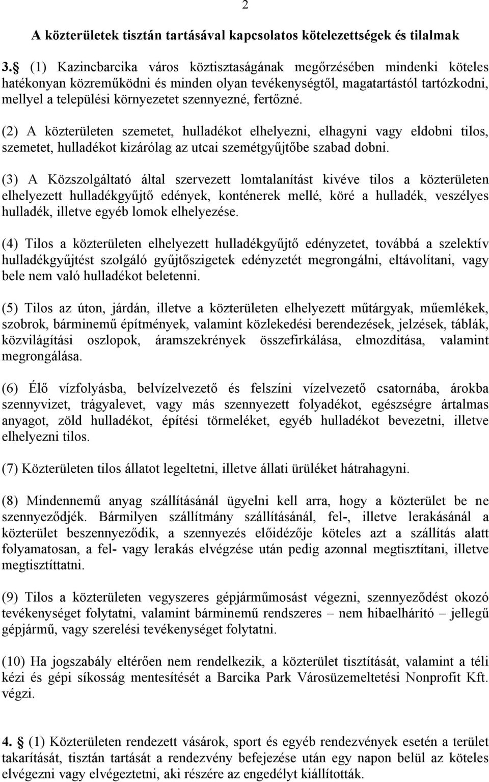 fertőzné. (2) A közterületen szemetet, hulladékot elhelyezni, elhagyni vagy eldobni tilos, szemetet, hulladékot kizárólag az utcai szemétgyűjtőbe szabad dobni.