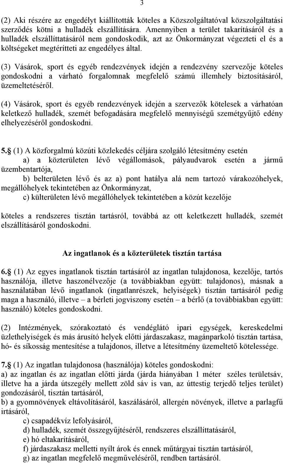 (3) Vásárok, sport és egyéb rendezvények idején a rendezvény szervezője köteles gondoskodni a várható forgalomnak megfelelő számú illemhely biztosításáról, üzemeltetéséről.