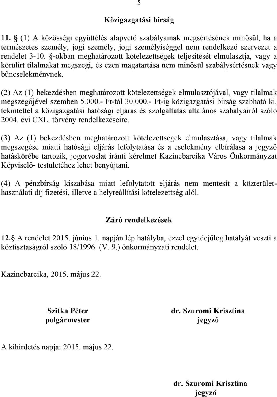 (2) Az (1) bekezdésben meghatározott kötelezettségek elmulasztójával, vagy tilalmak megszegőjével szemben 5.000.