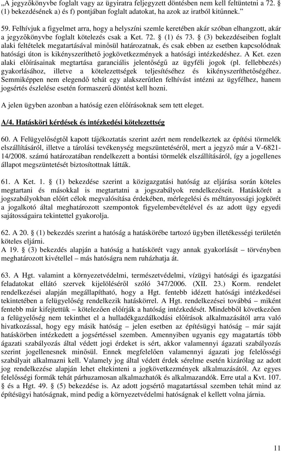 (3) bekezdéseiben foglalt alaki feltételek megatartásával minısül határozatnak, és csak ebben az esetben kapcsolódnak hatósági úton is kikényszeríthetı jogkövetkezmények a hatósági intézkedéshez.