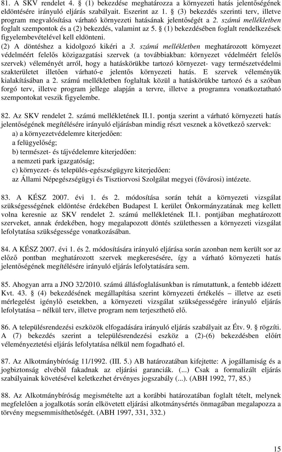 (1) bekezdésében foglalt rendelkezések figyelembevételével kell eldönteni. (2) A döntéshez a kidolgozó kikéri a 3.