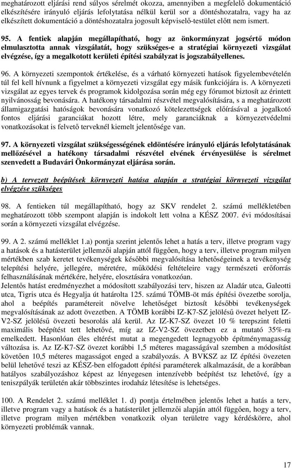 A fentiek alapján megállapítható, hogy az önkormányzat jogsértı módon elmulasztotta annak vizsgálatát, hogy szükséges-e a stratégiai környezeti vizsgálat elvégzése, így a megalkotott kerületi építési