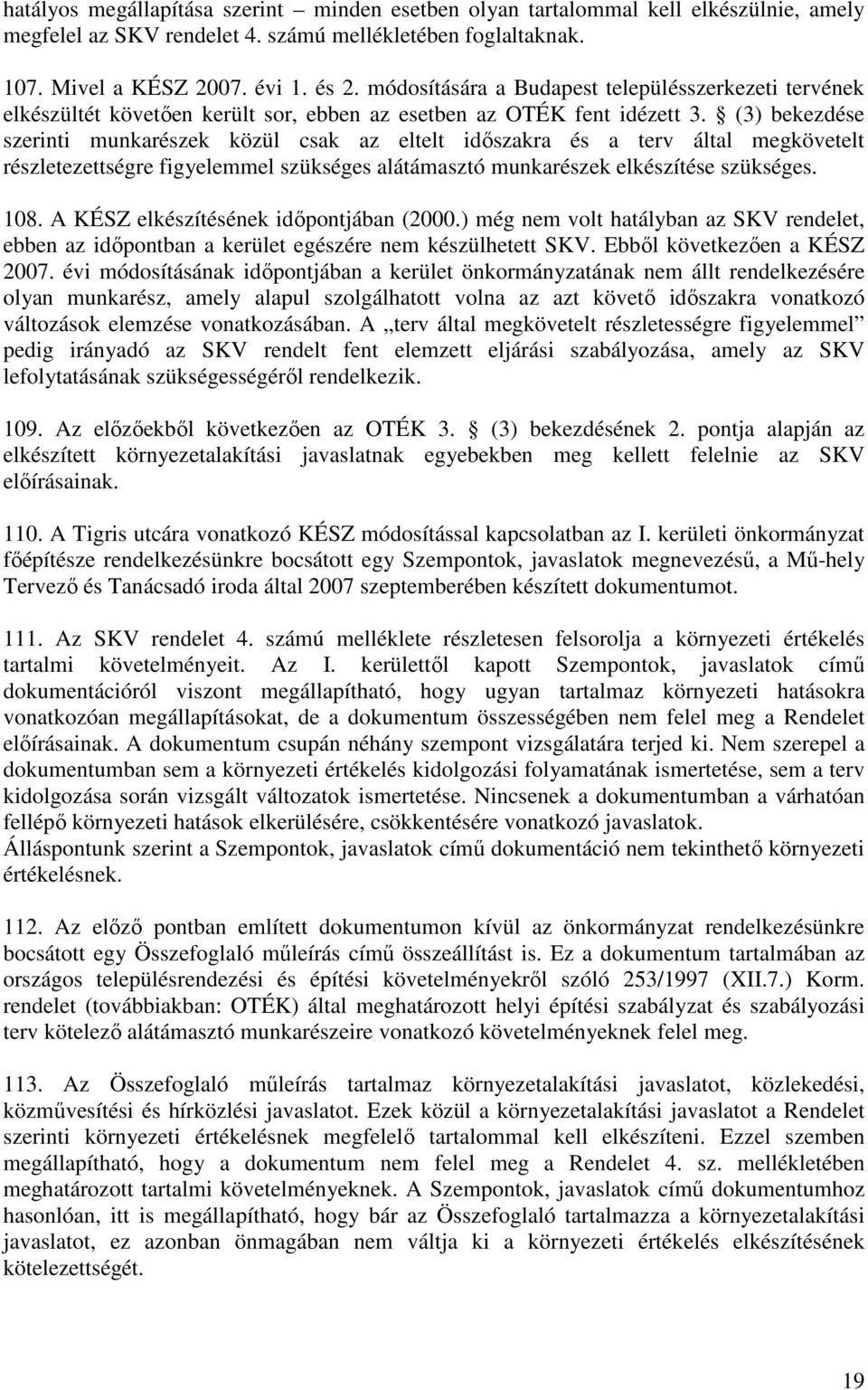 (3) bekezdése szerinti munkarészek közül csak az eltelt idıszakra és a terv által megkövetelt részletezettségre figyelemmel szükséges alátámasztó munkarészek elkészítése szükséges. 108.