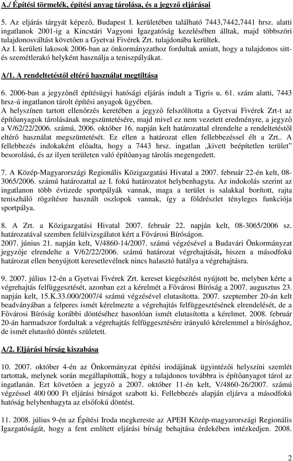 kerületi lakosok 2006-ban az önkormányzathoz fordultak amiatt, hogy a tulajdonos sittés szemétlerakó helyként használja a teniszpályákat. A/1. A rendeltetéstıl eltérı használat megtiltása 6.