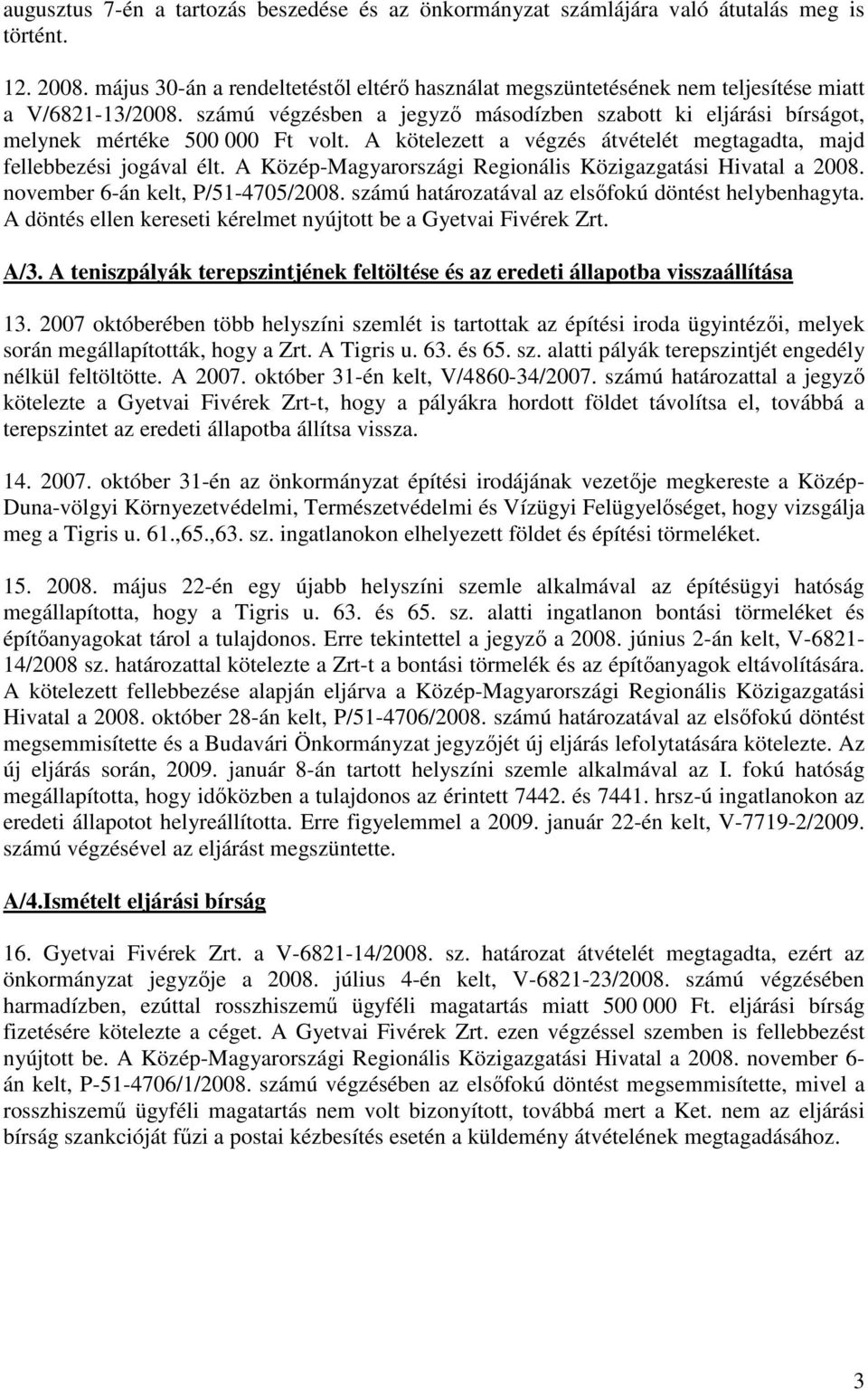 számú végzésben a jegyzı másodízben szabott ki eljárási bírságot, melynek mértéke 500 000 Ft volt. A kötelezett a végzés átvételét megtagadta, majd fellebbezési jogával élt.