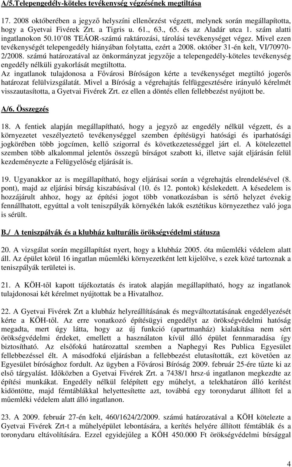 október 31-én kelt, VI/70970-2/2008. számú határozatával az önkormányzat jegyzıje a telepengedély-köteles tevékenység engedély nélküli gyakorlását megtiltotta.