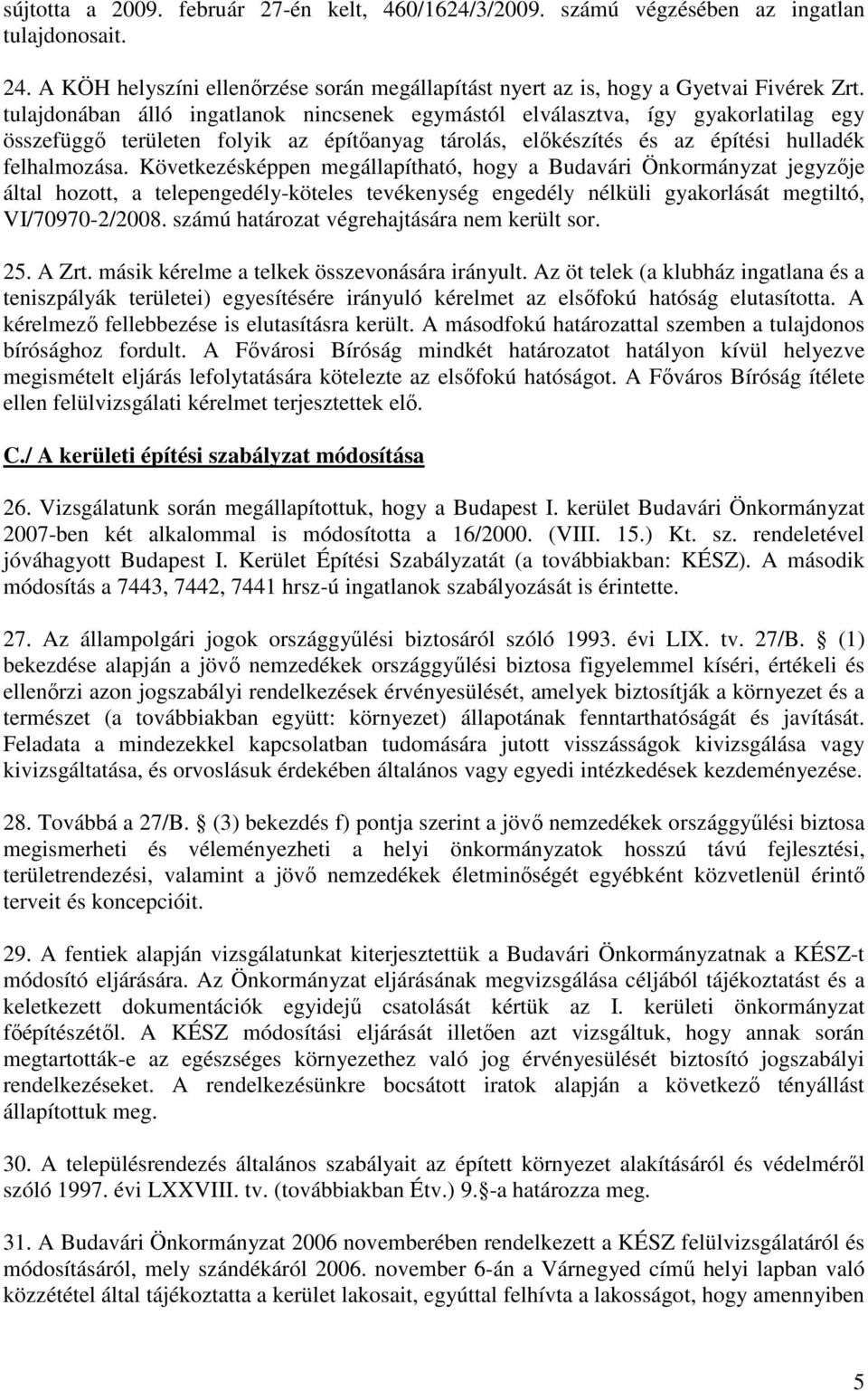 Következésképpen megállapítható, hogy a Budavári Önkormányzat jegyzıje által hozott, a telepengedély-köteles tevékenység engedély nélküli gyakorlását megtiltó, VI/70970-2/2008.