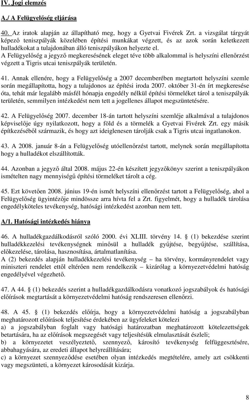 A Felügyelıség a jegyzı megkeresésének eleget téve több alkalommal is helyszíni ellenırzést végzett a Tigris utcai teniszpályák területén. 41.