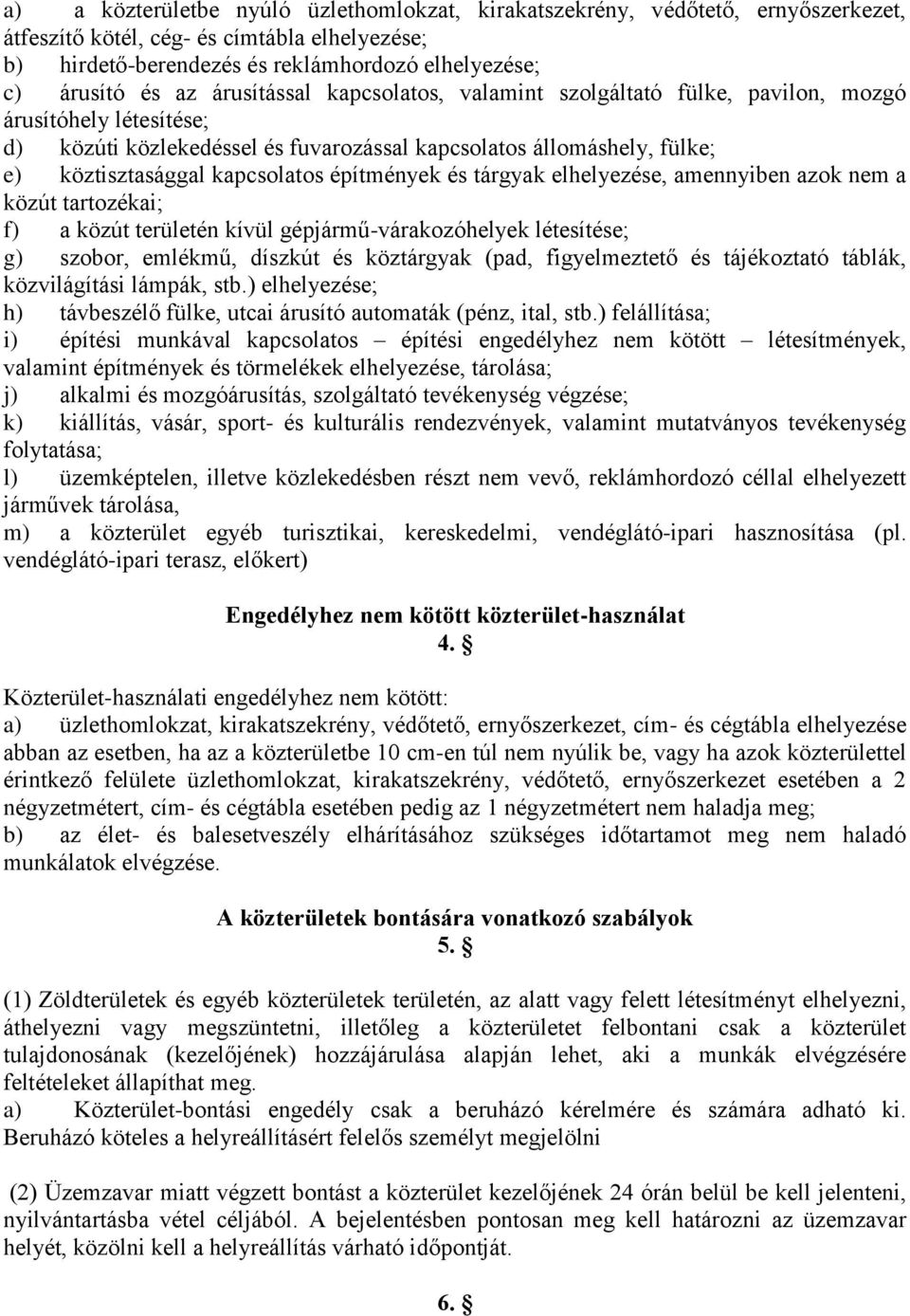 építmények és tárgyak elhelyezése, amennyiben azok nem a közút tartozékai; f) a közút területén kívül gépjármű-várakozóhelyek létesítése; g) szobor, emlékmű, díszkút és köztárgyak (pad, figyelmeztető