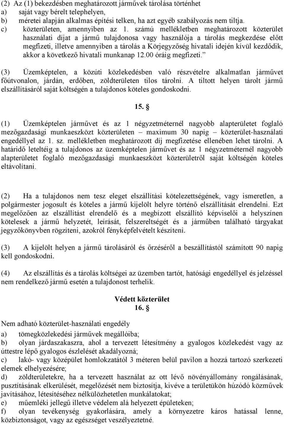 számú mellékletben meghatározott közterület használati díjat a jármű tulajdonosa vagy használója a tárolás megkezdése előtt megfizeti, illetve amennyiben a tárolás a Körjegyzőség hivatali idején