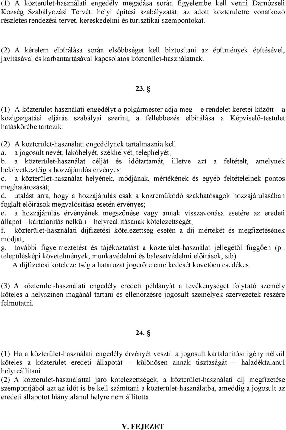 (2) A kérelem elbírálása során elsőbbséget kell biztosítani az építmények építésével, javításával és karbantartásával kapcsolatos közterület-használatnak. 23.