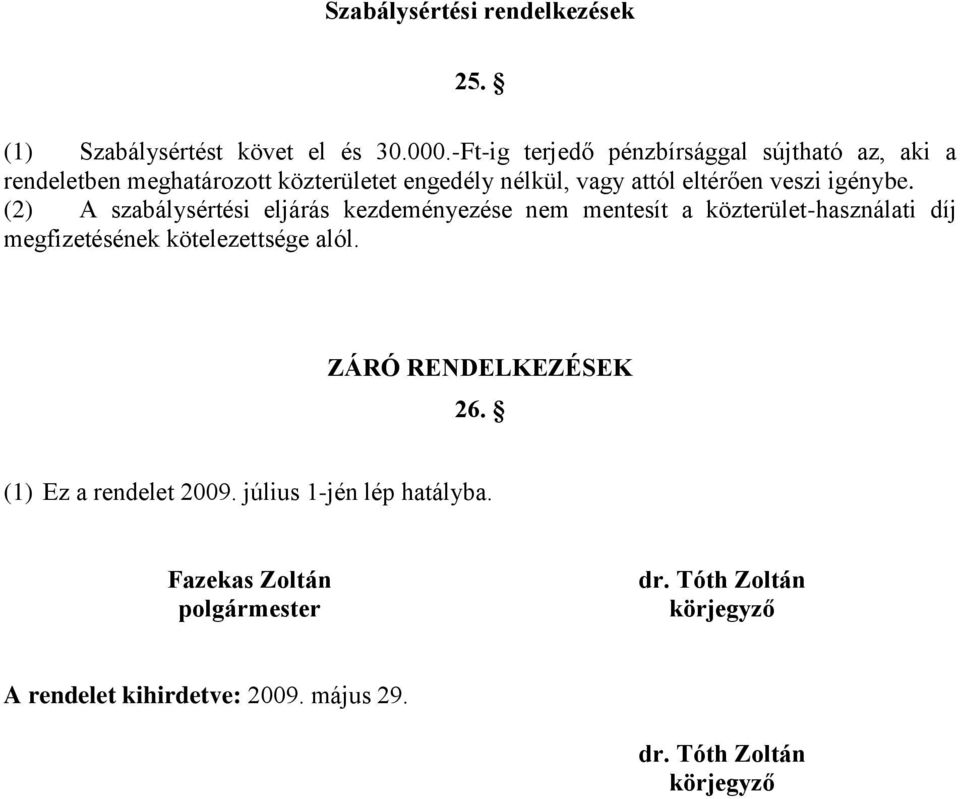 igénybe. (2) A szabálysértési eljárás kezdeményezése nem mentesít a közterület-használati díj megfizetésének kötelezettsége alól.