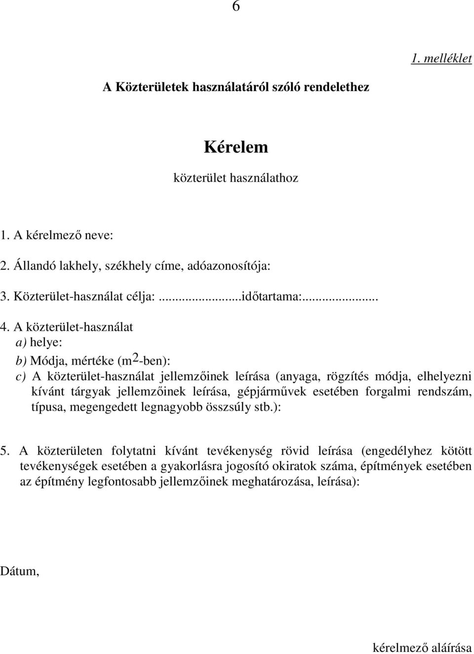 A közterület-használat a) helye: b) Módja, mértéke (m 2 -ben): c) A közterület-használat jellemzıinek leírása (anyaga, rögzítés módja, elhelyezni kívánt tárgyak jellemzıinek leírása,