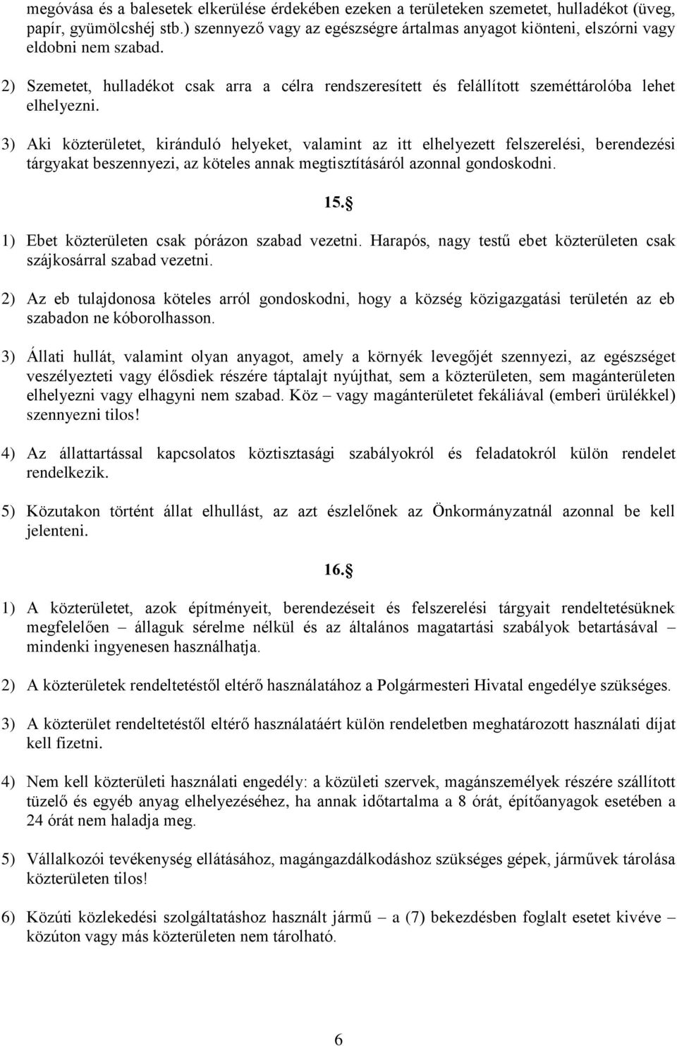 3) Aki közterületet, kiránduló helyeket, valamint az itt elhelyezett felszerelési, berendezési tárgyakat beszennyezi, az köteles annak megtisztításáról azonnal gondoskodni. 15.