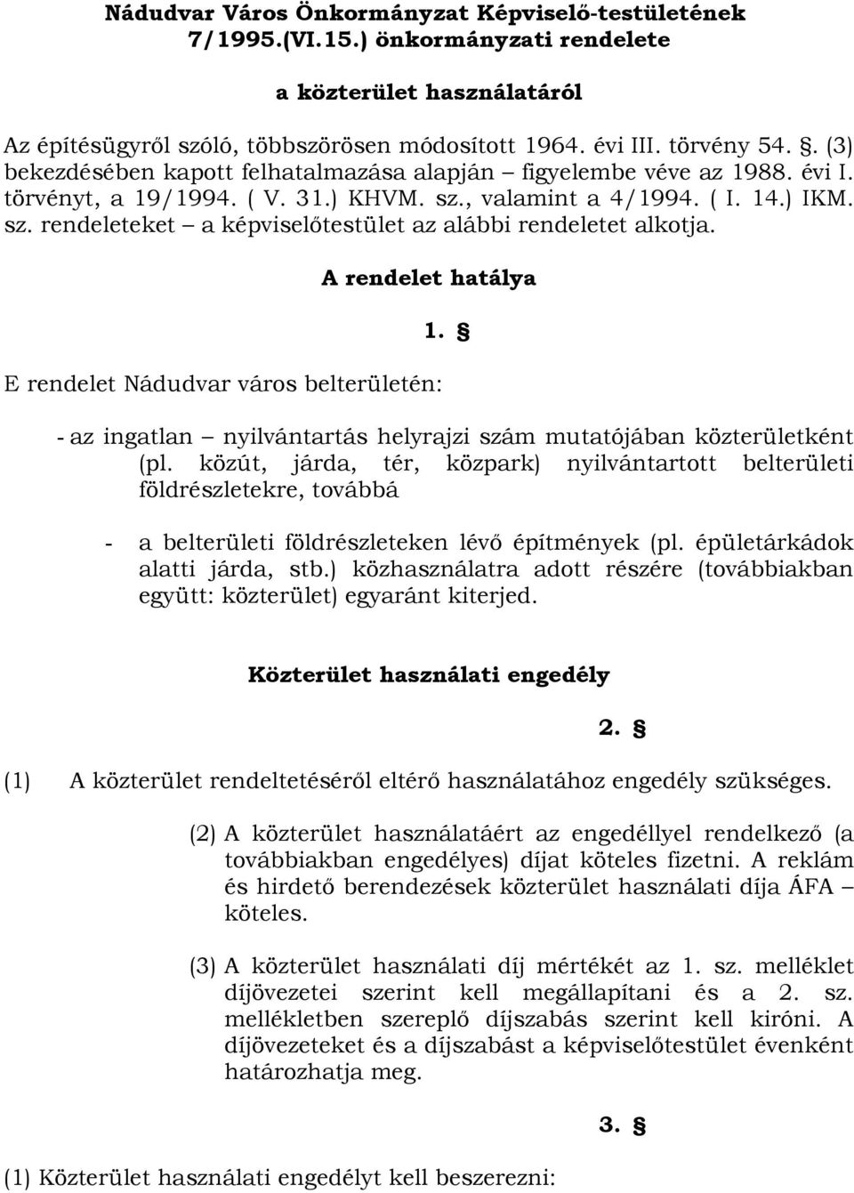 A rendelet hatálya E rendelet Nádudvar város belterületén: 1. - az ingatlan nyilvántartás helyrajzi szám mutatójában közterületként (pl.