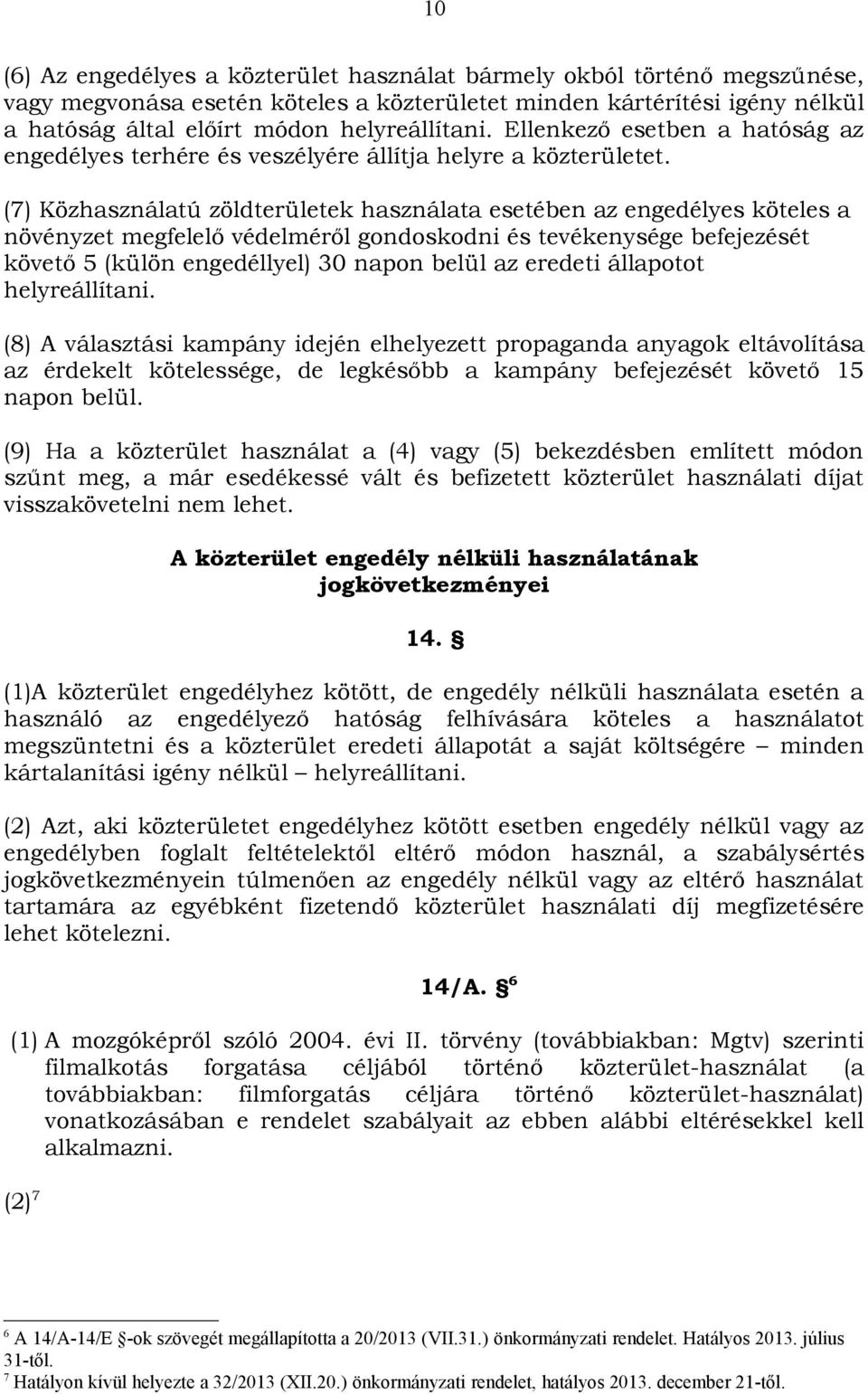 (7) Közhasználatú zöldterületek használata esetében az engedélyes köteles a növényzet megfelelő védelméről gondoskodni és tevékenysége befejezését követő 5 (külön engedéllyel) 30 napon belül az