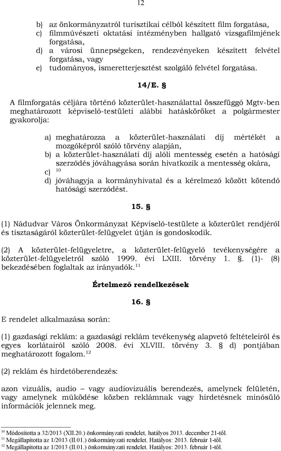 A filmforgatás céljára történő közterület-használattal összefüggő Mgtv-ben meghatározott képviselő-testületi alábbi hatásköröket a polgármester gyakorolja: a) meghatározza a közterület-használati díj