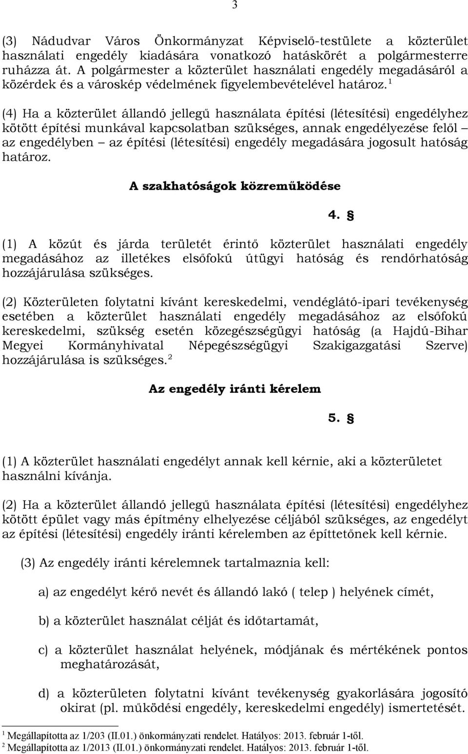 1 (4) Ha a közterület állandó jellegű használata építési (létesítési) engedélyhez kötött építési munkával kapcsolatban szükséges, annak engedélyezése felől az engedélyben az építési (létesítési)