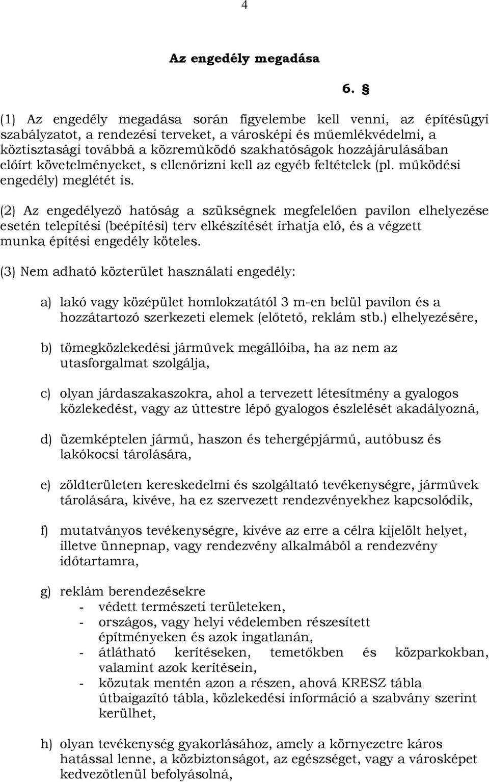 hozzájárulásában előírt követelményeket, s ellenőrizni kell az egyéb feltételek (pl. működési engedély) meglétét is.