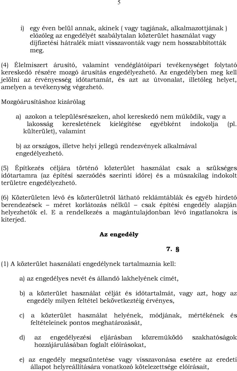 Az engedélyben meg kell jelölni az érvényesség időtartamát, és azt az útvonalat, illetőleg helyet, amelyen a tevékenység végezhető.