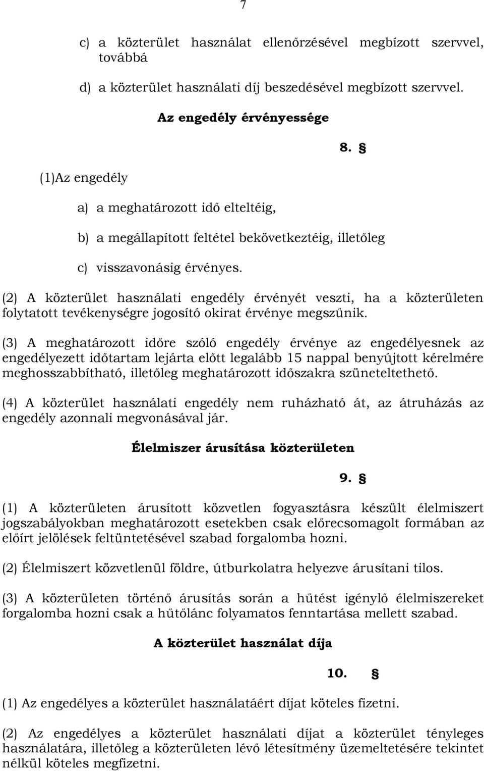 (2) A közterület használati engedély érvényét veszti, ha a közterületen folytatott tevékenységre jogosító okirat érvénye megszűnik.