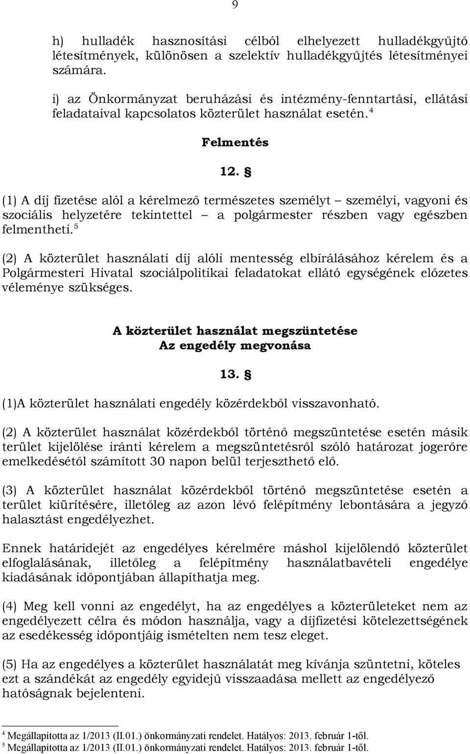 (1) A díj fizetése alól a kérelmező természetes személyt személyi, vagyoni és szociális helyzetére tekintettel a polgármester részben vagy egészben felmentheti.