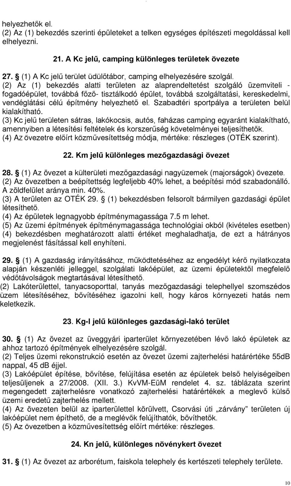 (2) Az (1) bekezdés alatti területen az alaprendeltetést szolgáló üzemviteli - fogadóépület, továbbá főző- tisztálkodó épület, továbbá szolgáltatási, kereskedelmi, vendéglátási célú építmény