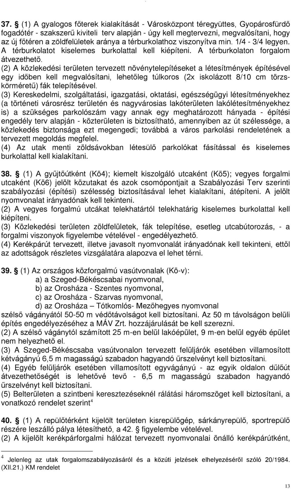 (2) A közlekedési területen tervezett növénytelepítéseket a létesítmények építésével egy időben kell megvalósítani, lehetőleg túlkoros (2x iskolázott 8/10 cm törzskörméretű) fák telepítésével.