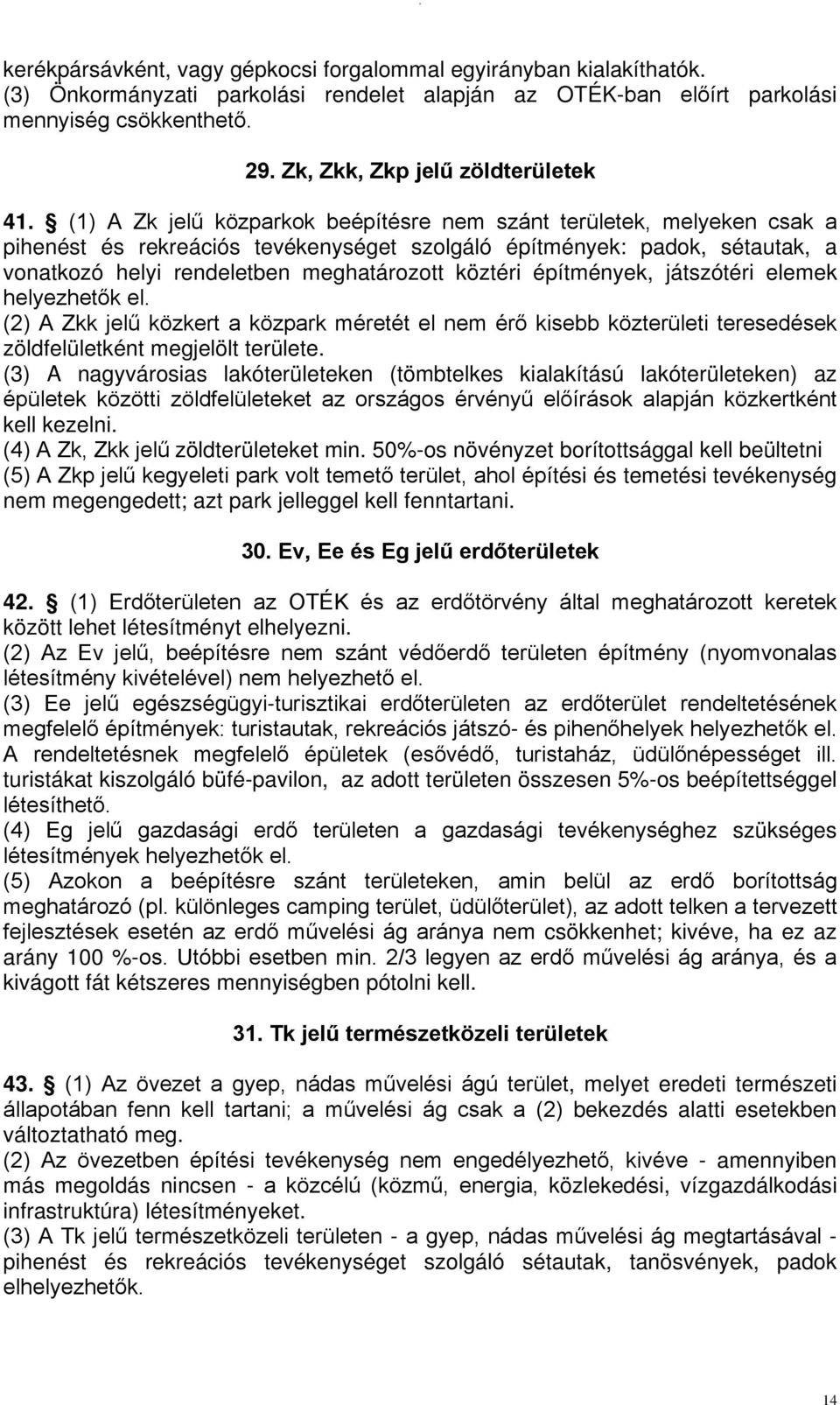 (1) A Zk jelű közparkok beépítésre nem szánt területek, melyeken csak a pihenést és rekreációs tevékenységet szolgáló építmények: padok, sétautak, a vonatkozó helyi rendeletben meghatározott köztéri