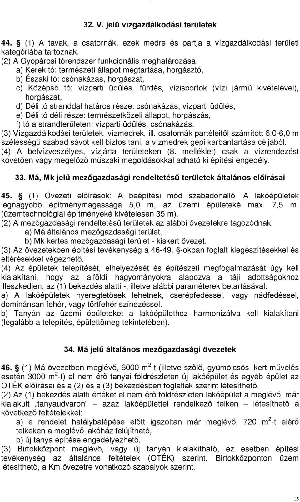 (vízi jármű kivételével), horgászat, d) Déli tó stranddal határos része: csónakázás, vízparti üdülés, e) Déli tó déli része: természetközeli állapot, horgászás, f) tó a strandterületen: vízparti