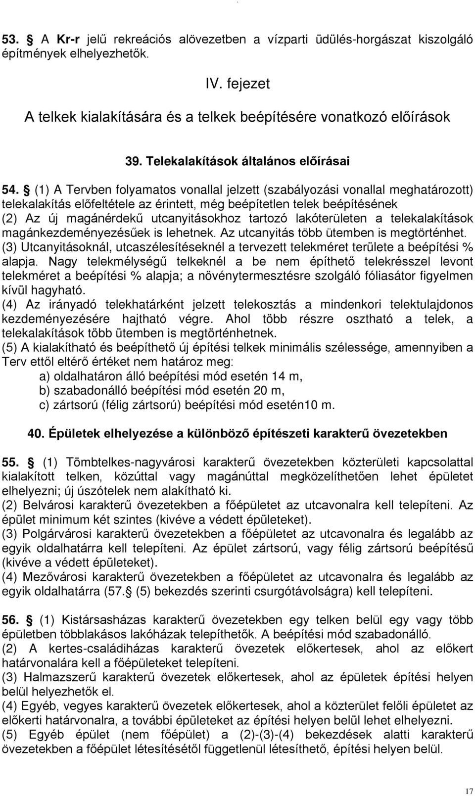 (1) A Tervben folyamatos vonallal jelzett (szabályozási vonallal meghatározott) telekalakítás előfeltétele az érintett, még beépítetlen telek beépítésének (2) Az új magánérdekű utcanyitásokhoz