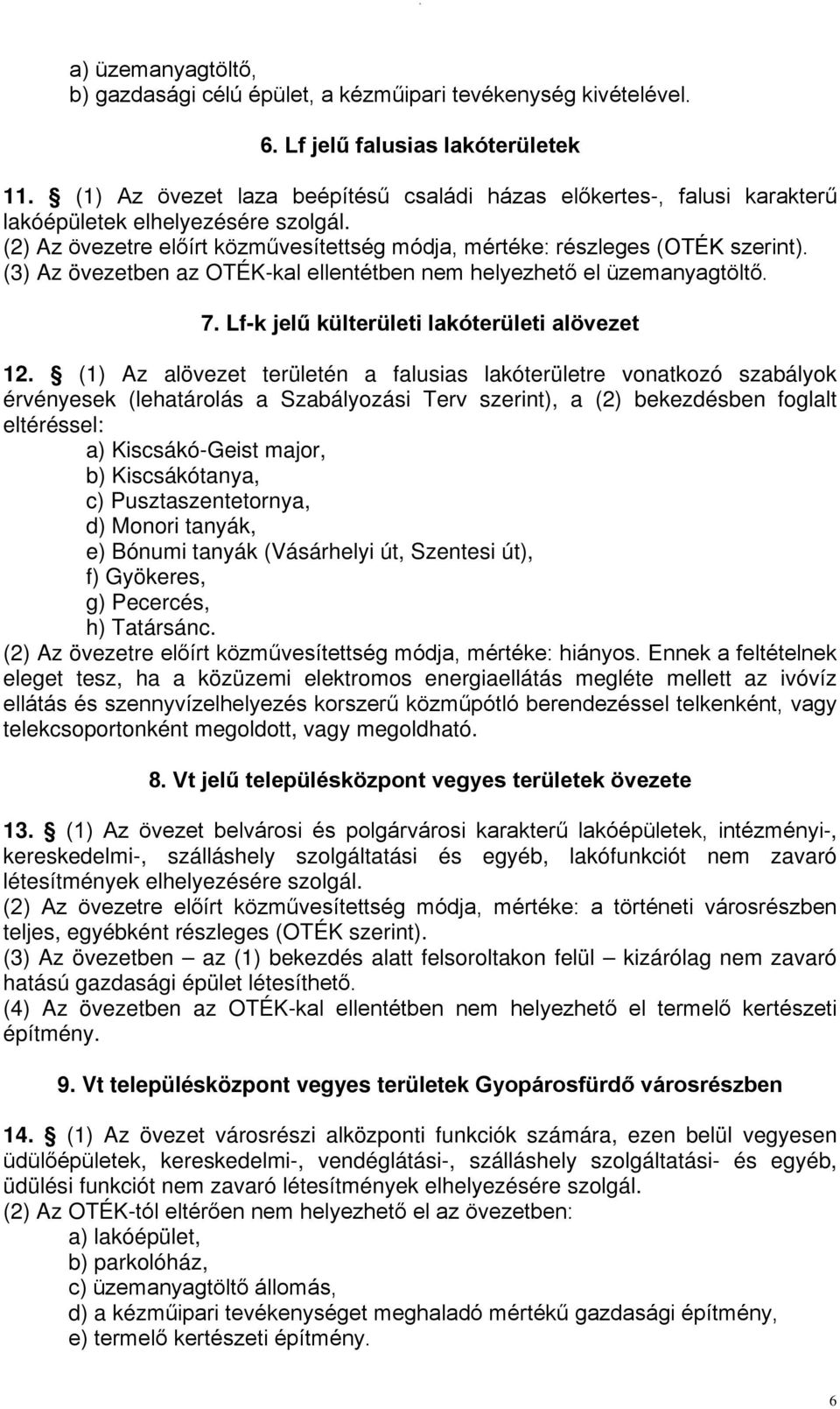 (3) Az övezetben az OTÉK-kal ellentétben nem helyezhető el üzemanyagtöltő. 7. Lf-k jelű külterületi lakóterületi alövezet 12.