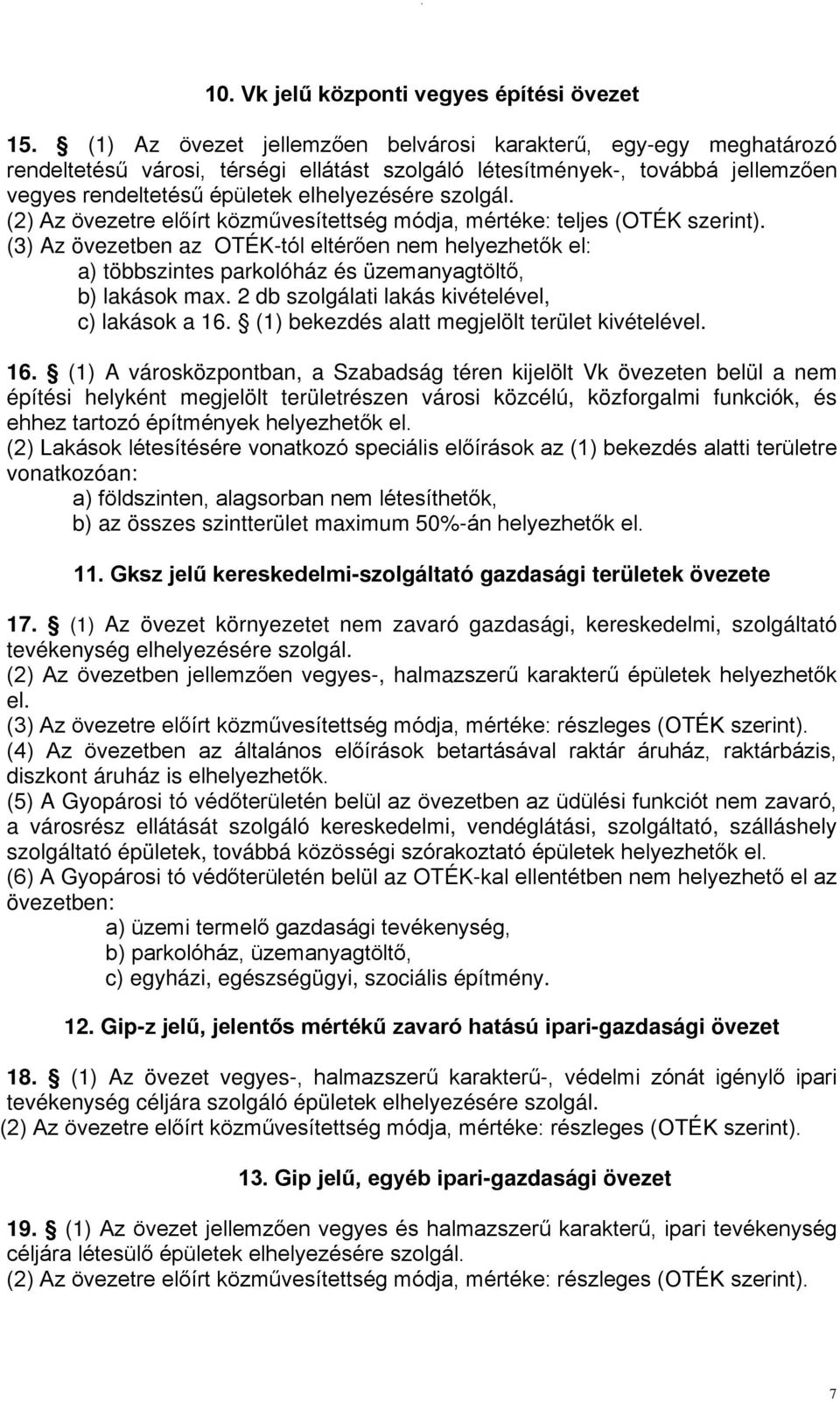 (2) Az övezetre előírt közművesítettség módja, mértéke: teljes (OTÉK szerint). (3) Az övezetben az OTÉK-tól eltérően nem helyezhetők el: a) többszintes parkolóház és üzemanyagtöltő, b) lakások max.