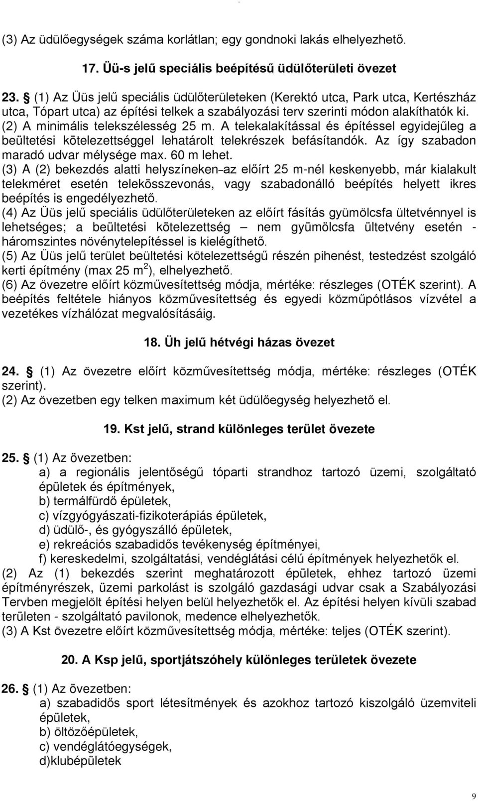 (2) A minimális telekszélesség 25 m. A telekalakítással és építéssel egyidejűleg a beültetési kötelezettséggel lehatárolt telekrészek befásítandók. Az így szabadon maradó udvar mélysége max.