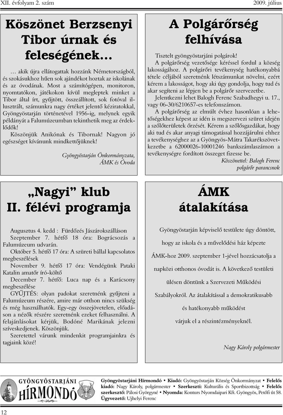 Gyöngyöstarján történetével 1956-ig, melynek egyik példányát a Falumúzeumban tekinthetik meg az érdeklõdõk! Köszönjük Anikónak és Tibornak! Nagyon jó egészséget kívánunk mindkettõjüknek!