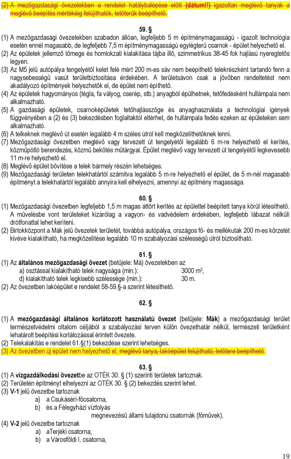 helyezhető el. (2) Az épületek jellemzõ tömege és homlokzati kialakítása tájba illõ, szimmetrikus 38-45 fok hajlású nyeregtetõs legyen.