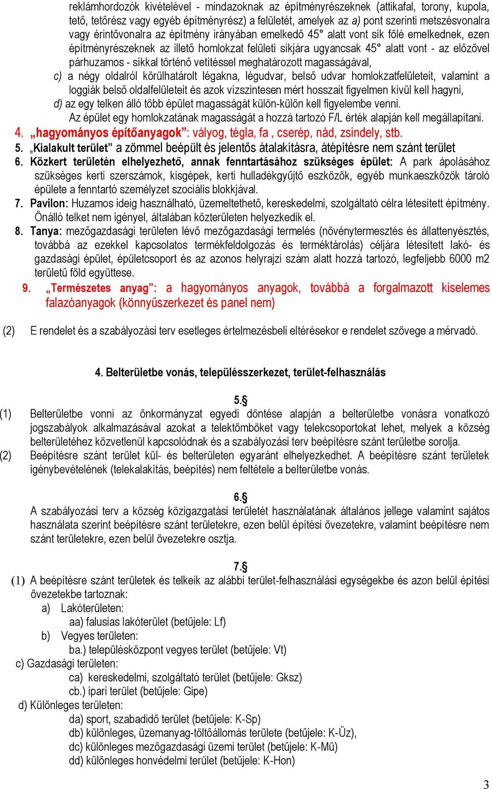 történő vetítéssel meghatározott magasságával, c) a négy oldalról körülhatárolt légakna, légudvar, belső udvar homlokzatfelületeit, valamint a loggiák belső oldalfelületeit és azok vízszintesen mért