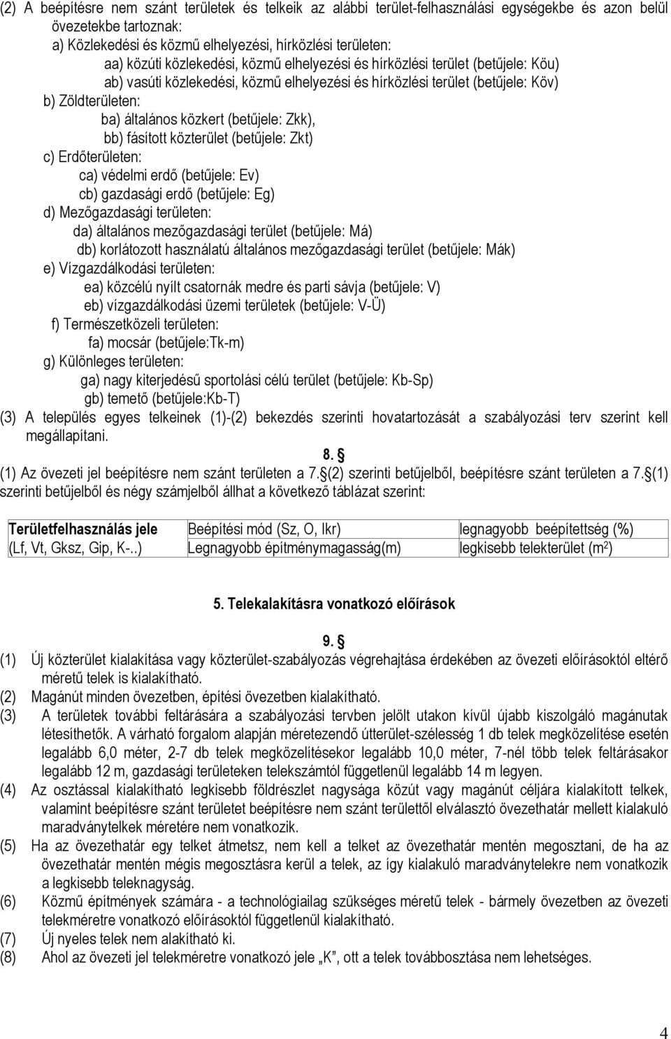 Zkk), bb) fásított közterület (betűjele: Zkt) c) Erdőterületen: ca) védelmi erdő (betűjele: Ev) cb) gazdasági erdő (betűjele: Eg) d) Mezőgazdasági területen: da) általános mezőgazdasági terület