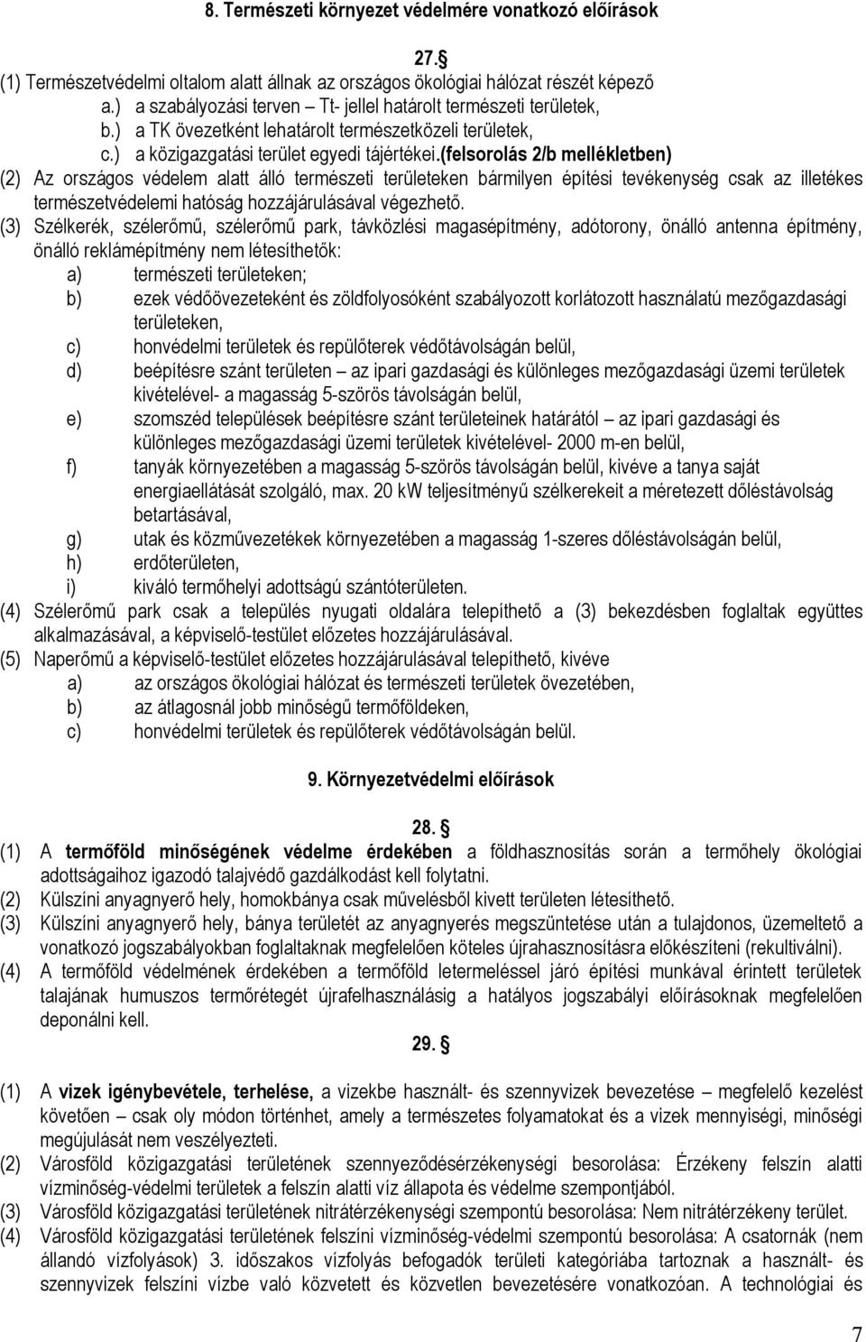 (felsorolás 2/b mellékletben) (2) Az országos védelem alatt álló természeti területeken bármilyen építési tevékenység csak az illetékes természetvédelemi hatóság hozzájárulásával végezhető.